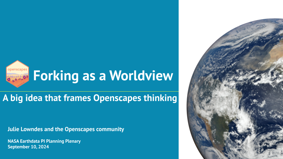 Title slide of talk, white text on blue background: Forking as a Worldview. A big idea that frames Openscapes thinking. Julie Lowndes and the Openscapes community. NASA Earthdata PI Planning Plenary. To right, a half-globe satellite image of Earth showing clouds, water, South America